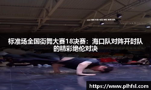 标准场全国街舞大赛18决赛：海口队对阵开封队的精彩绝伦对决