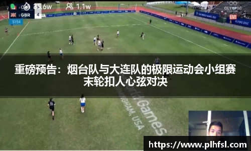 重磅预告：烟台队与大连队的极限运动会小组赛末轮扣人心弦对决
