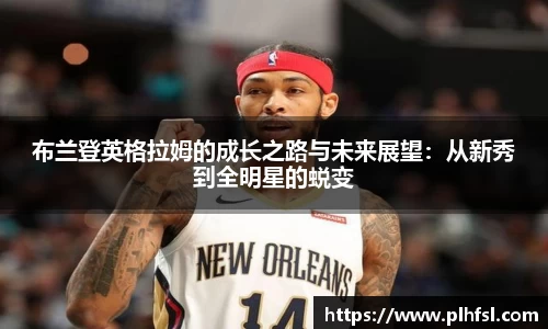 布兰登英格拉姆的成长之路与未来展望：从新秀到全明星的蜕变